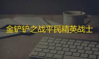 金铲铲之战平民精英战士阵容攻略
